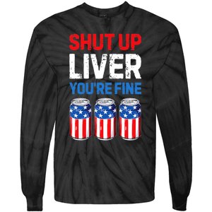 Shut Up Liver YouRe Fine 4th Of July Beer Premium Tie-Dye Long Sleeve Shirt