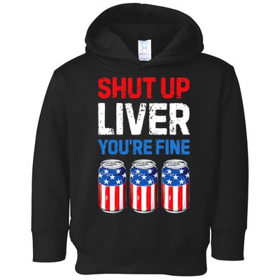 Shut Up Liver YouRe Fine 4th Of July Beer Premium Toddler Hoodie