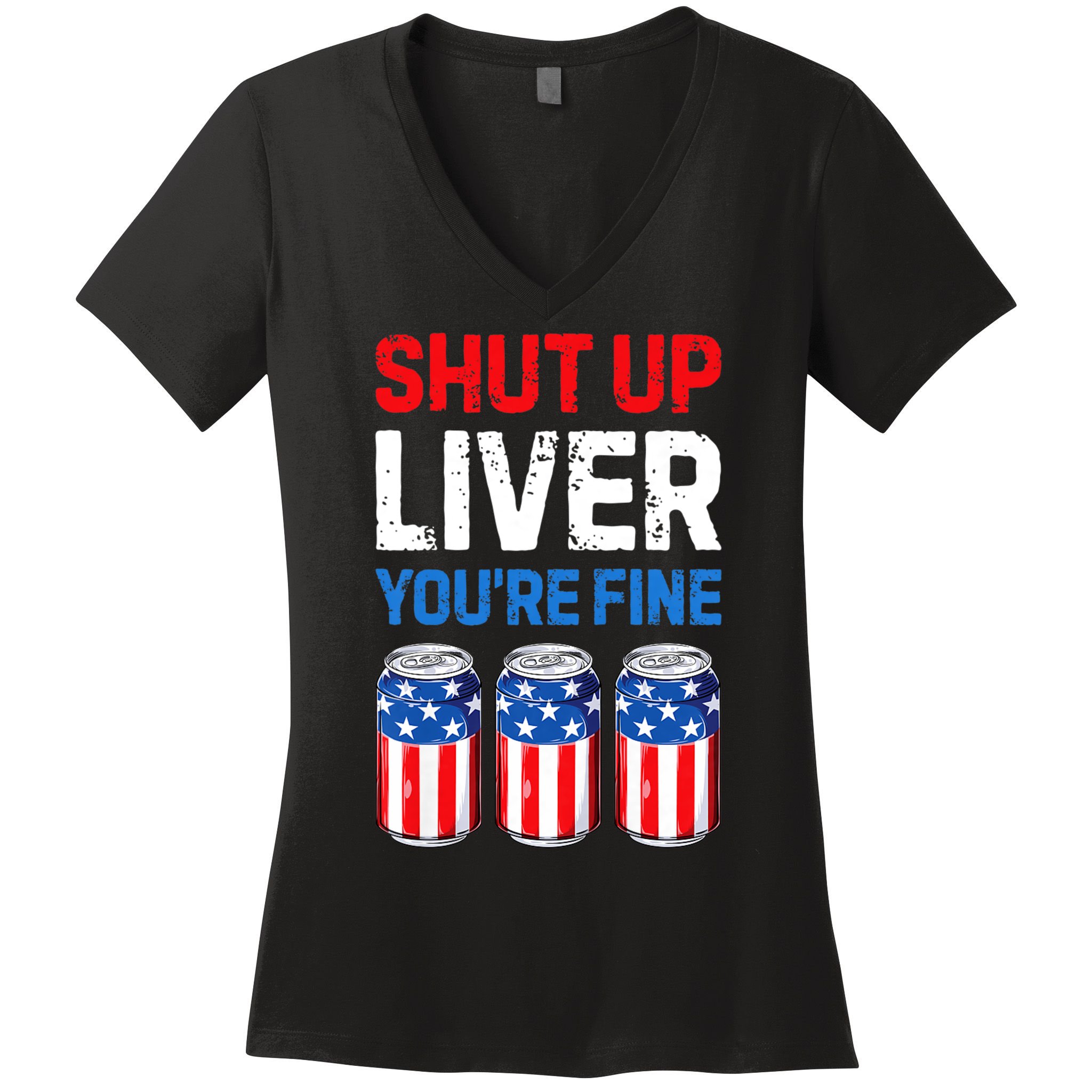 Shut Up Liver YouRe Fine 4th Of July Beer Premium Women's V-Neck T-Shirt
