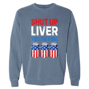 Shut Up Liver YouRe Fine 4th Of July Beer Premium Garment-Dyed Sweatshirt