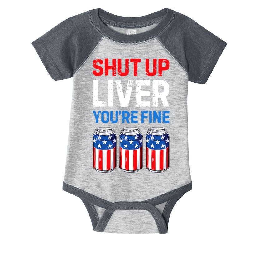 Shut Up Liver YouRe Fine 4th Of July Beer Premium Infant Baby Jersey Bodysuit