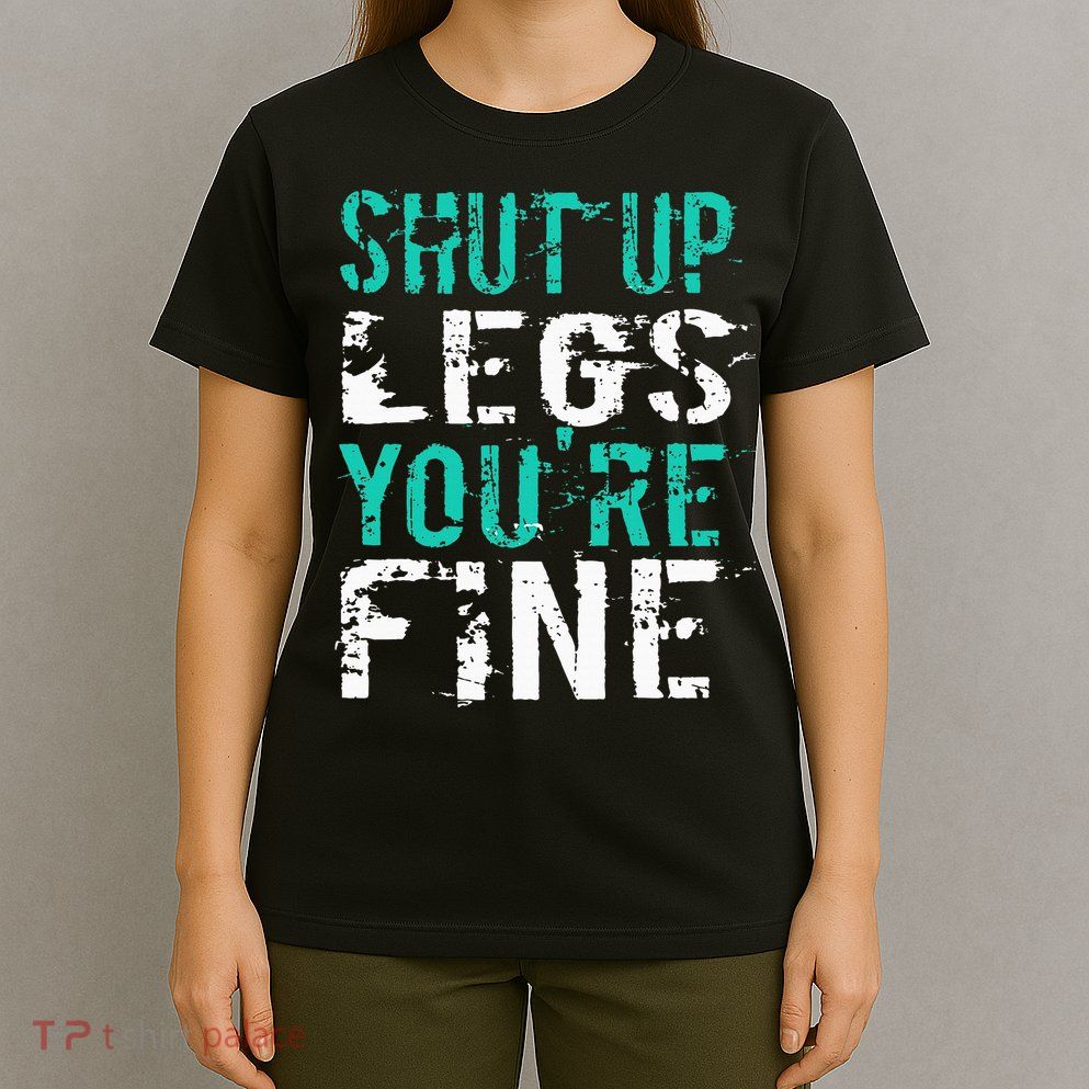 Shut Up Legs YouRe Fine Funny Workout T-Shirt
