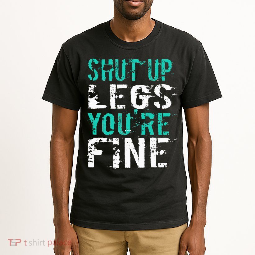 Shut Up Legs YouRe Fine Funny Workout Tall T-Shirt