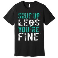 Shut Up Legs YouRe Fine Funny Workout Premium T-Shirt