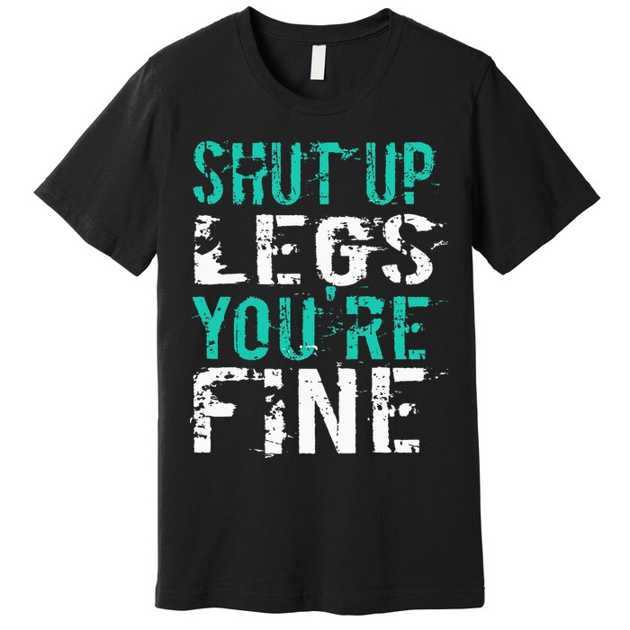 Shut Up Legs YouRe Fine Funny Workout Premium T-Shirt