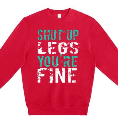 Shut Up Legs YouRe Fine Funny Workout Premium Crewneck Sweatshirt