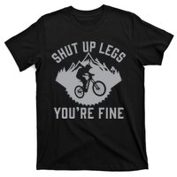 Shut Up Legs You’Re Fine Funny Gift Idea Mountain Bike T-Shirt