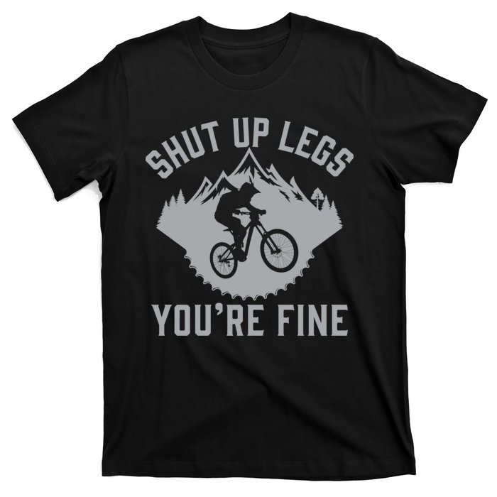 Shut Up Legs You’Re Fine Funny Gift Idea Mountain Bike T-Shirt