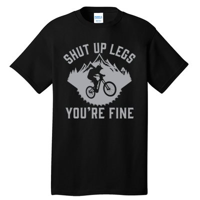 Shut Up Legs You’Re Fine Funny Gift Idea Mountain Bike Tall T-Shirt