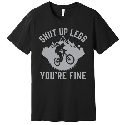 Shut Up Legs You’Re Fine Funny Gift Idea Mountain Bike Premium T-Shirt