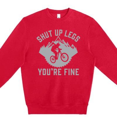 Shut Up Legs You’Re Fine Funny Gift Idea Mountain Bike Premium Crewneck Sweatshirt