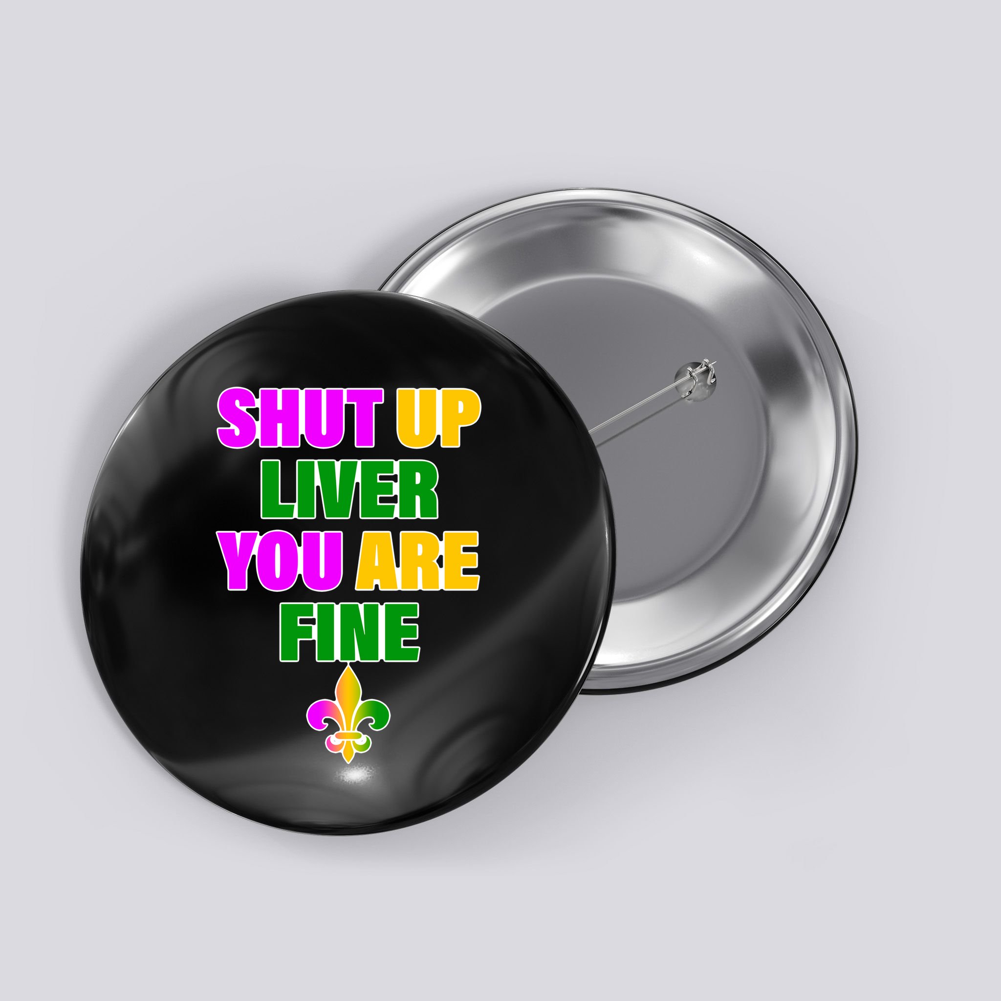 Shut Up Liver You Are Fine Mardi Gras Spade Button