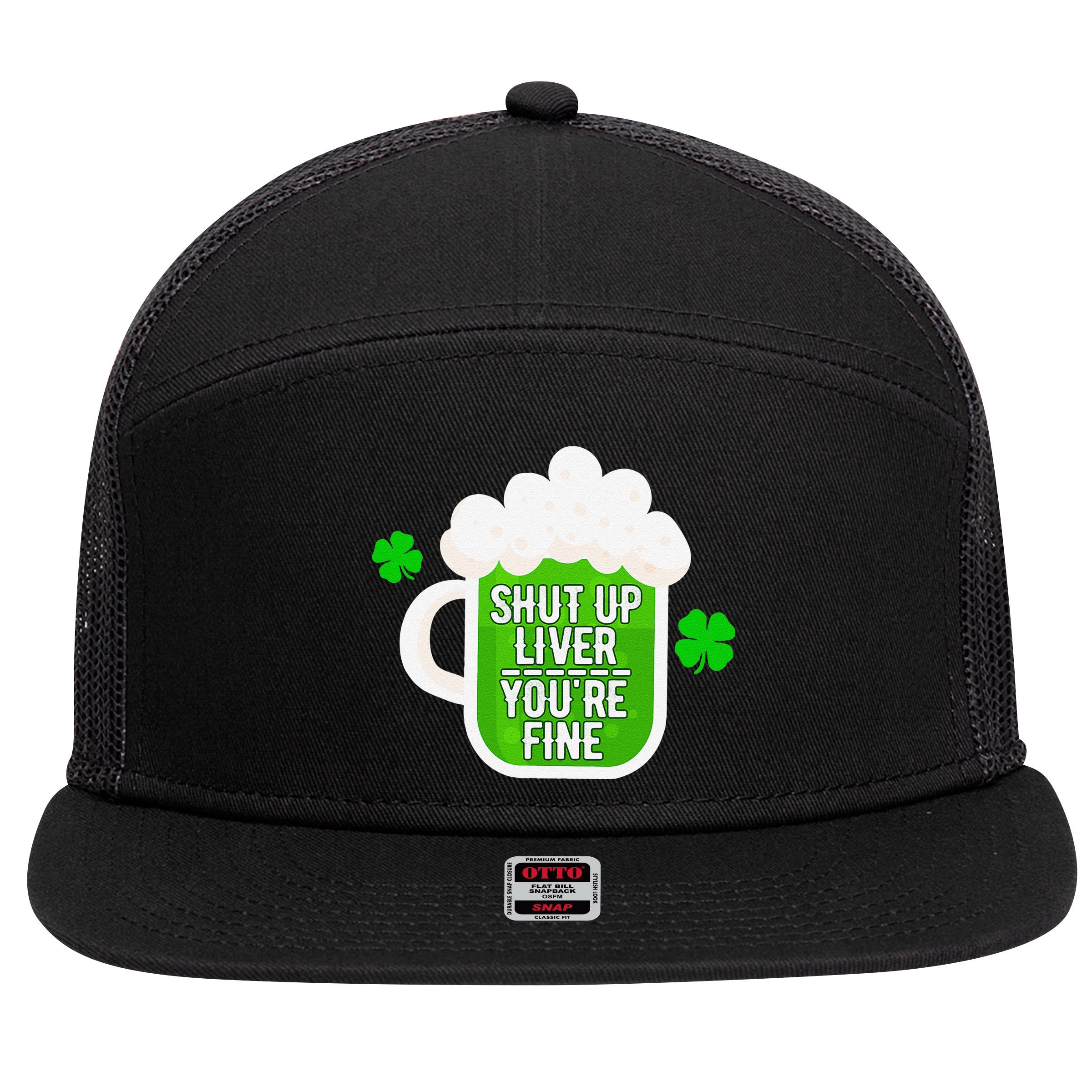 Shut Up Liver You're Fine St Patrick's Day 7 Panel Mesh Trucker Snapback Hat