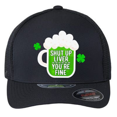 Shut Up Liver You're Fine St Patrick's Day Flexfit Unipanel Trucker Cap