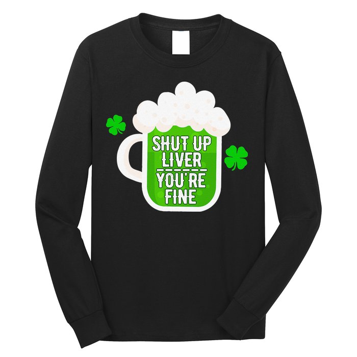 Shut Up Liver You're Fine St Patrick's Day Long Sleeve Shirt