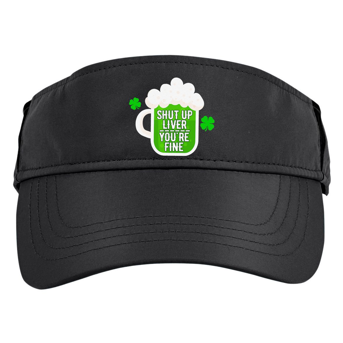 Shut Up Liver You're Fine St Patrick's Day Adult Drive Performance Visor
