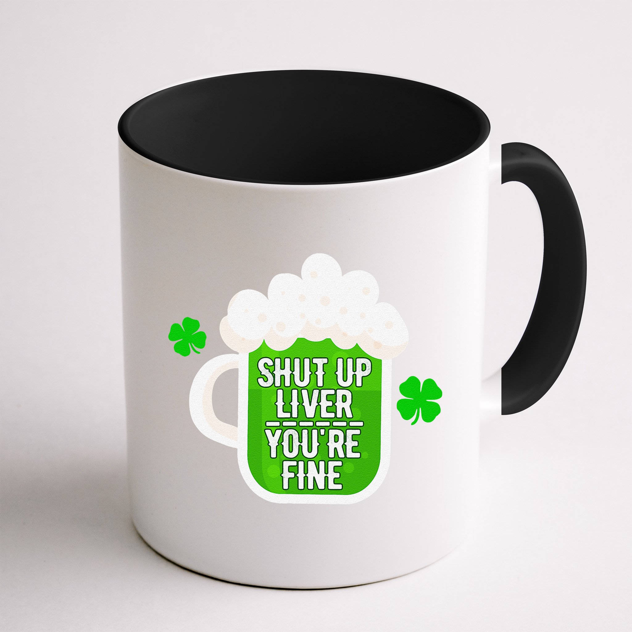 Shut Up Liver You're Fine St Patrick's Day Mug