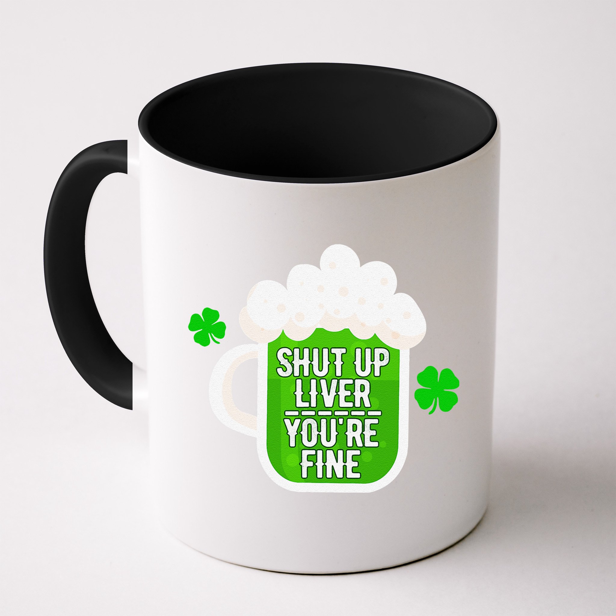 Shut Up Liver You're Fine St Patrick's Day Mug