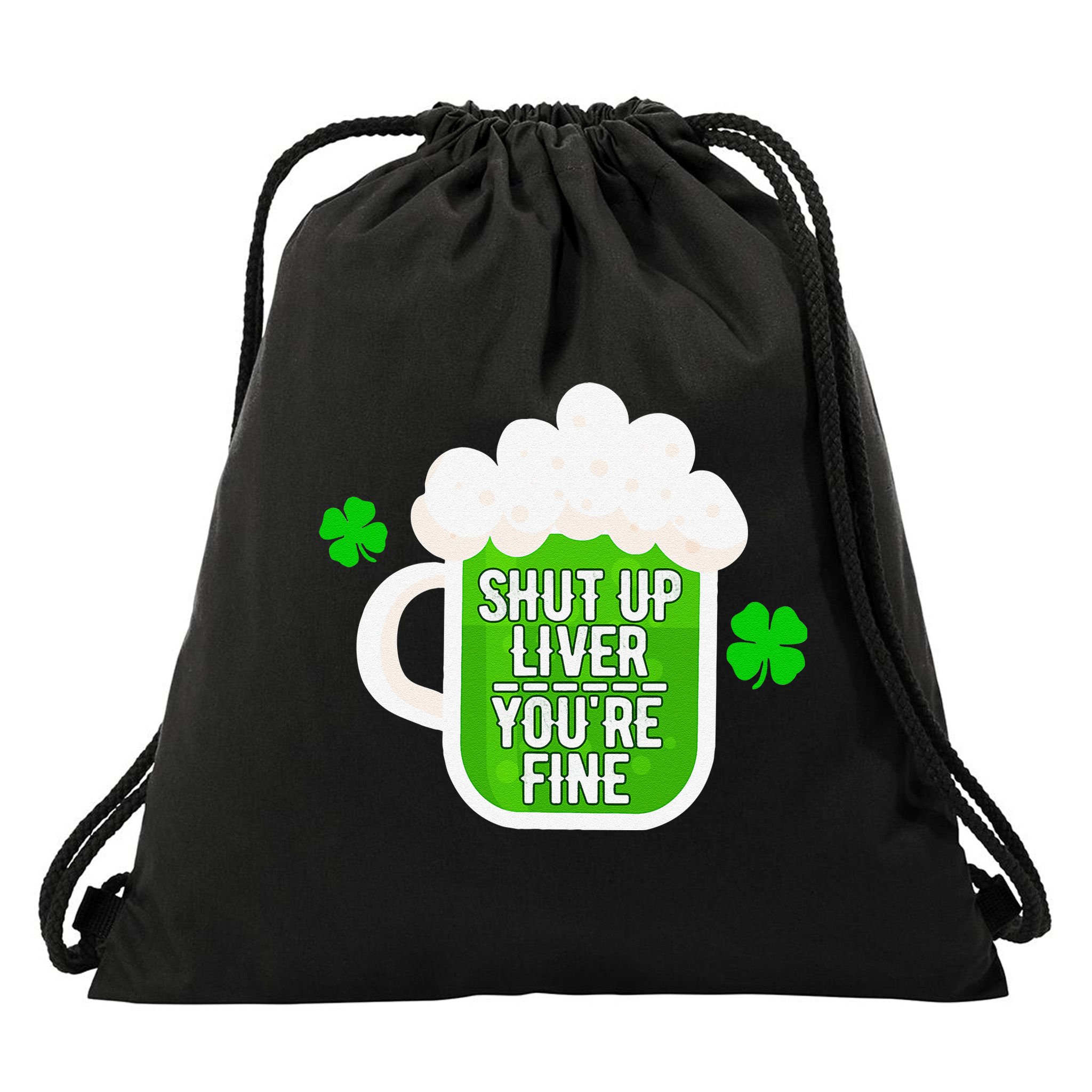 Shut Up Liver You're Fine St Patrick's Day Drawstring Bag