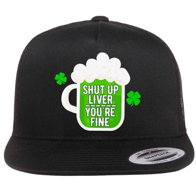 Shut Up Liver You're Fine St Patrick's Day Flatbill Hat