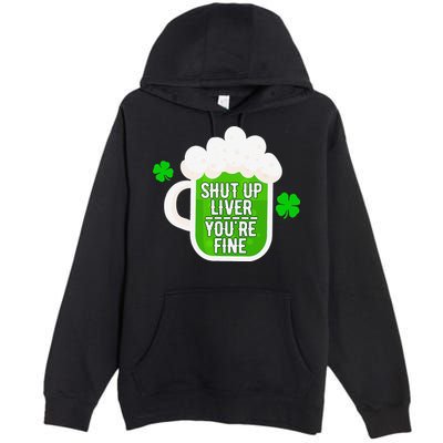 Shut Up Liver You're Fine St Patrick's Day Premium Pullover Hoodie