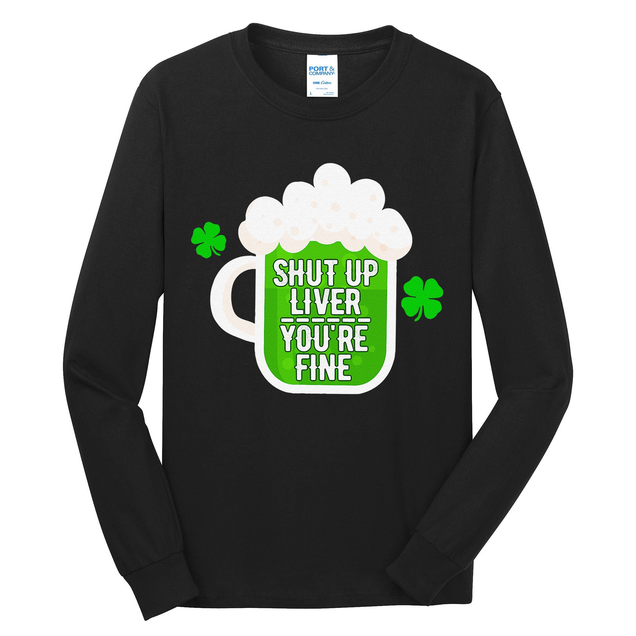 Shut Up Liver You're Fine St Patrick's Day Tall Long Sleeve T-Shirt