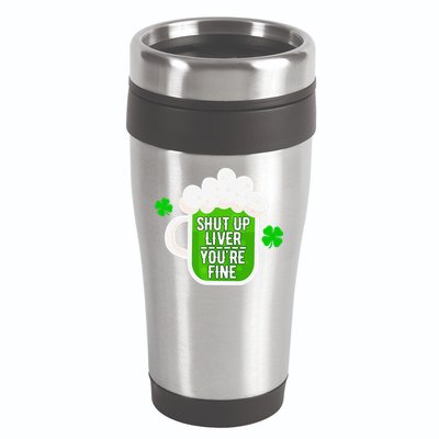 Shut Up Liver You're Fine St Patrick's Day 16oz Travel Tumbler