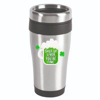 Shut Up Liver You're Fine St Patrick's Day 16oz Travel Tumbler