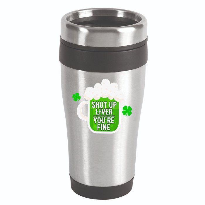 Shut Up Liver You're Fine St Patrick's Day 16oz Travel Tumbler