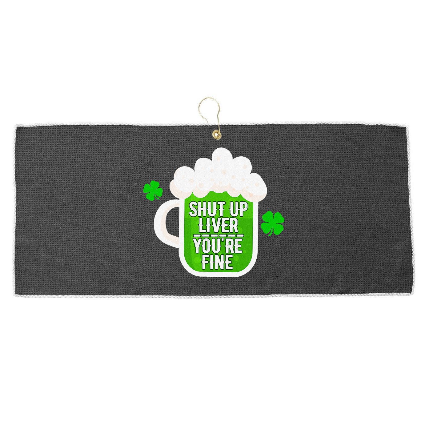 Shut Up Liver You're Fine St Patrick's Day Large Microfiber Waffle Golf Towel
