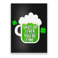 Shut Up Liver You're Fine St Patrick's Day Poster
