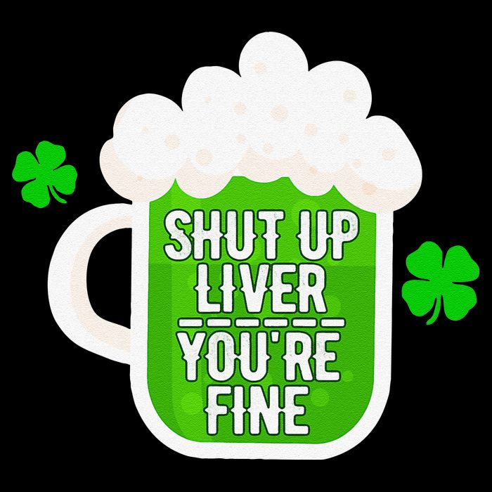 Shut Up Liver You're Fine St Patrick's Day Poster