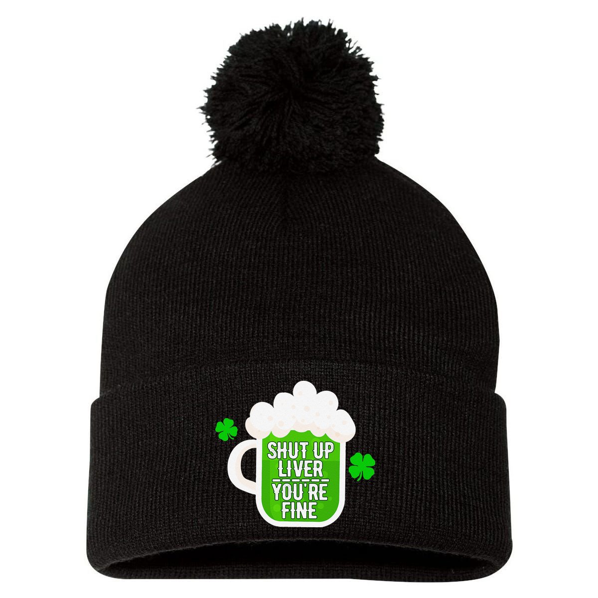 Shut Up Liver You're Fine St Patrick's Day Pom Pom 12in Knit Beanie