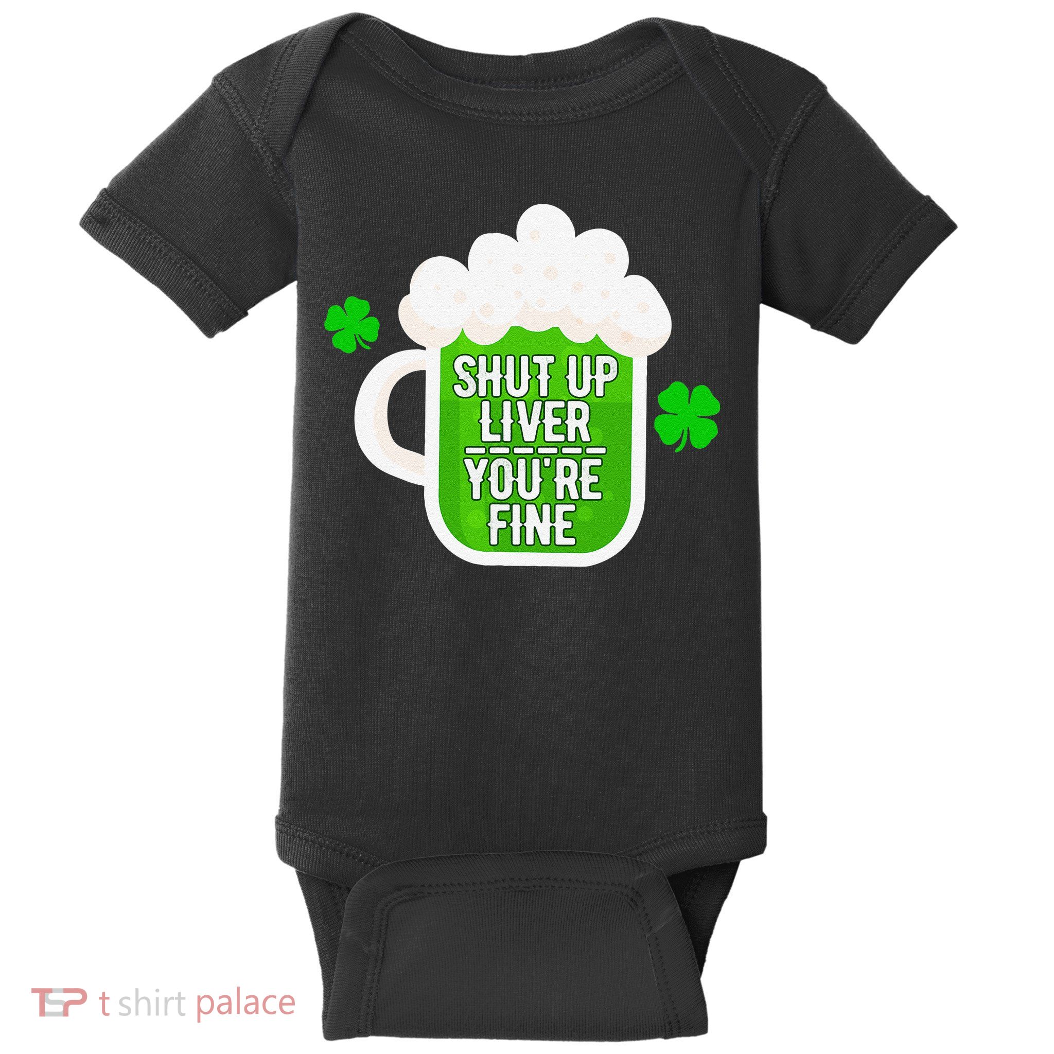 Shut Up Liver You're Fine St Patrick's Day Baby Bodysuit