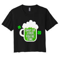 Shut Up Liver You're Fine St Patrick's Day Women's Crop Top Tee