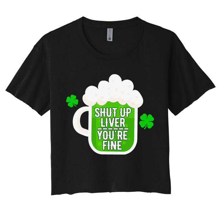 Shut Up Liver You're Fine St Patrick's Day Women's Crop Top Tee