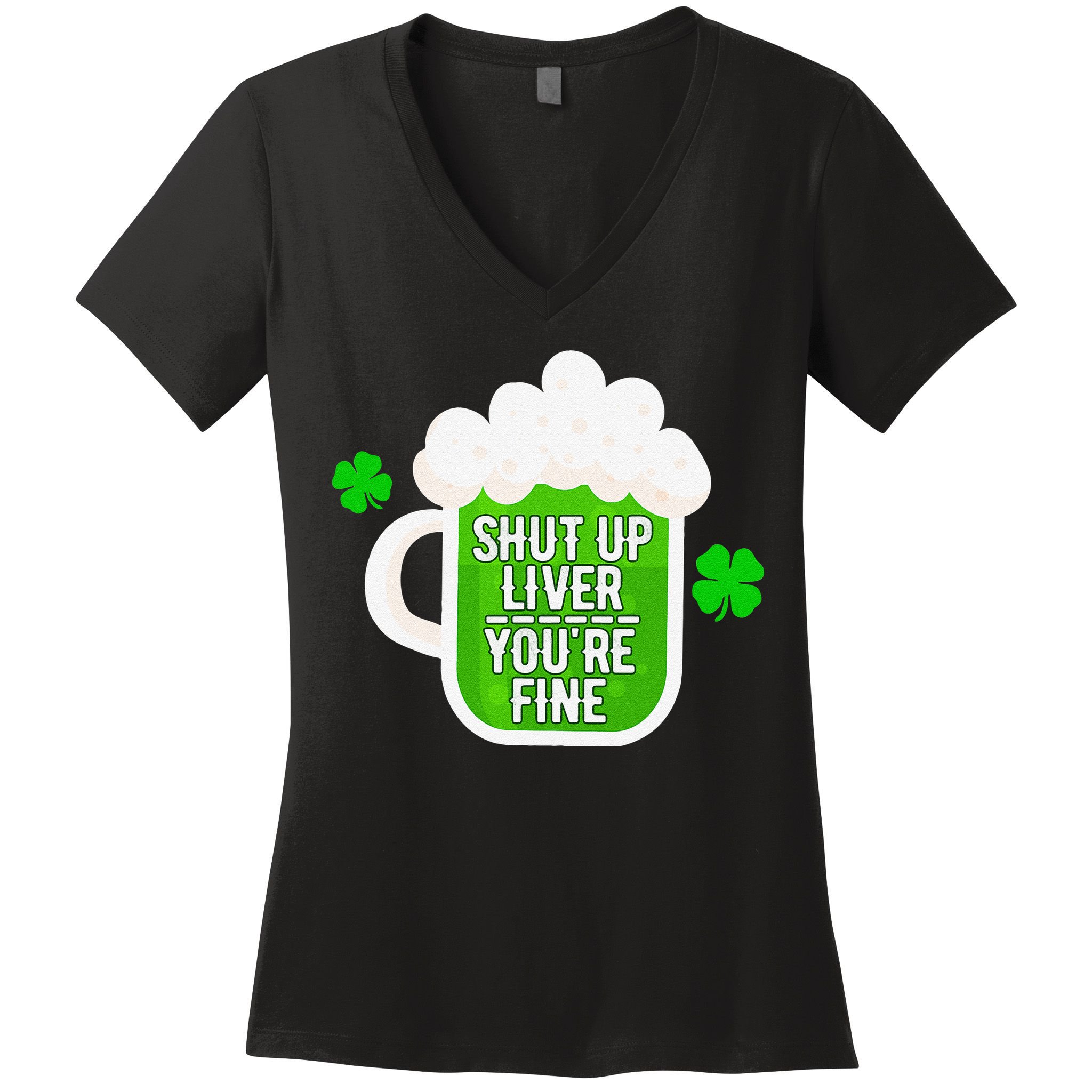 Shut Up Liver You're Fine St Patrick's Day Women's V-Neck T-Shirt