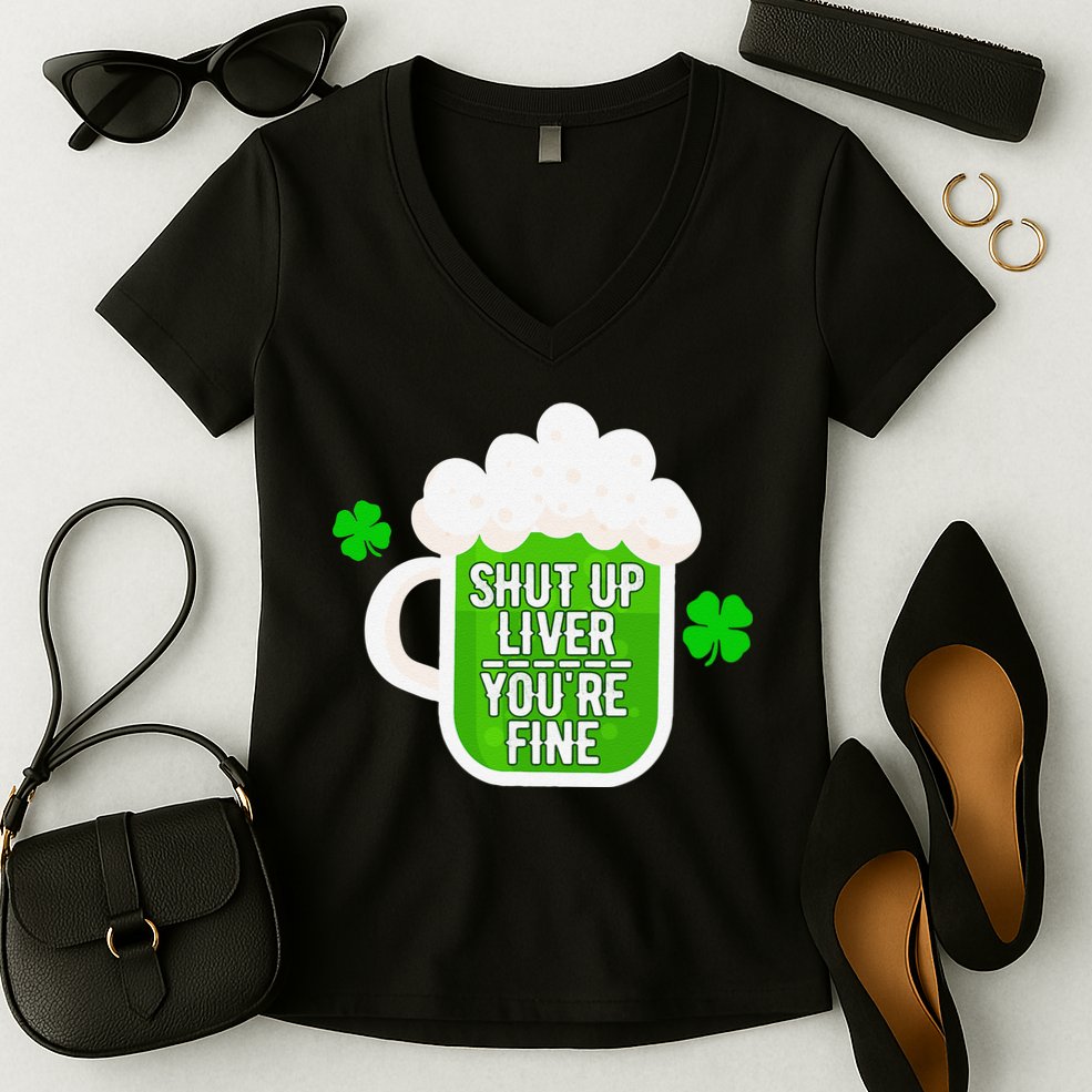 Shut Up Liver You're Fine St Patrick's Day Women's V-Neck T-Shirt
