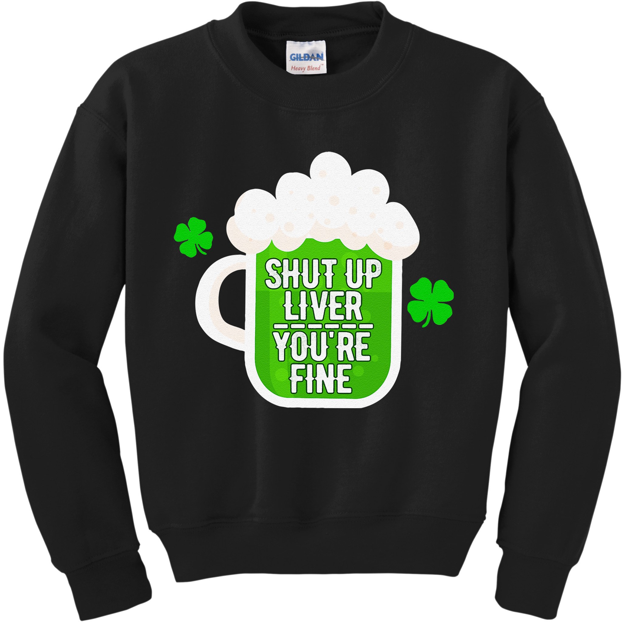 Shut Up Liver You're Fine St Patrick's Day Kids Sweatshirt