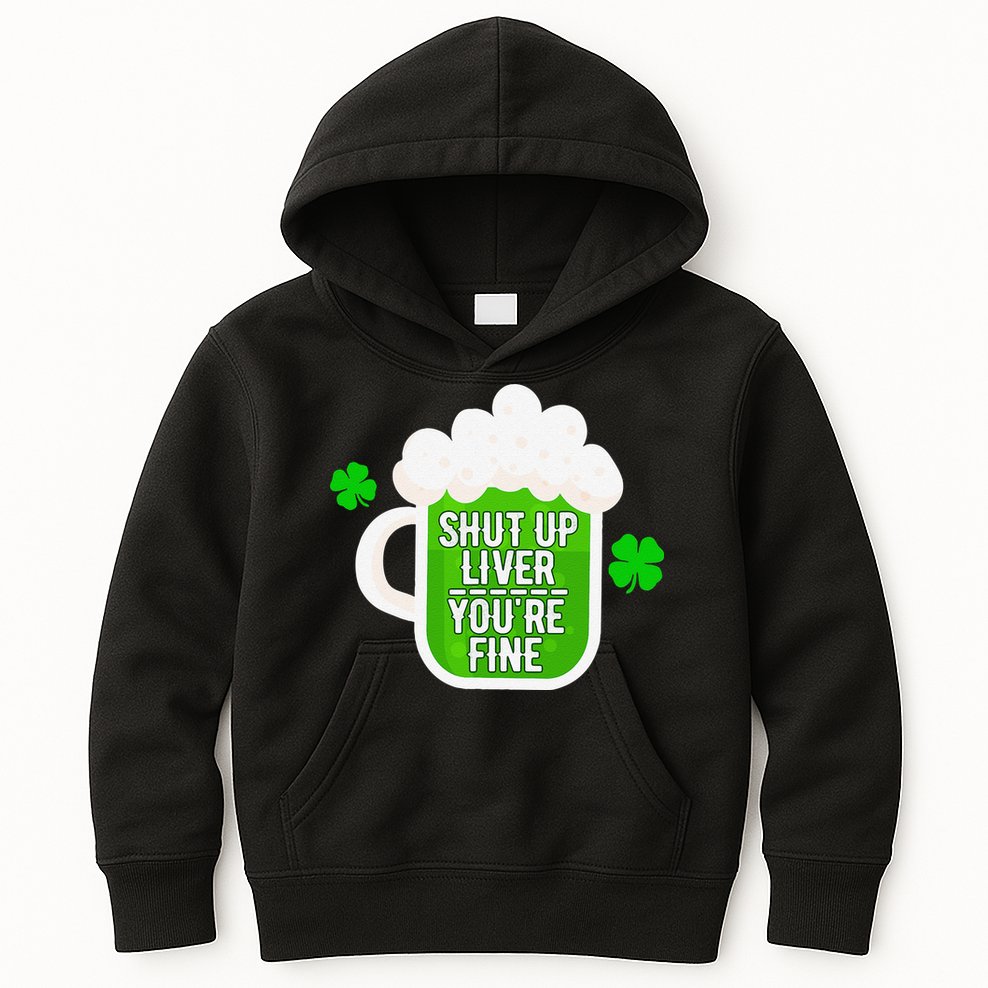 Shut Up Liver You're Fine St Patrick's Day Kids Hoodie