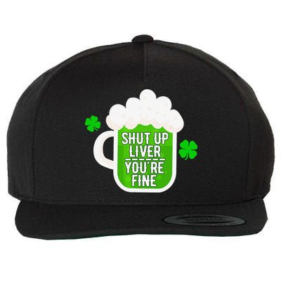 Shut Up Liver You're Fine St Patrick's Day Wool Snapback Cap