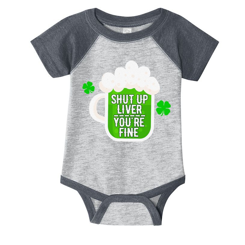 Shut Up Liver You're Fine St Patrick's Day Infant Baby Jersey Bodysuit