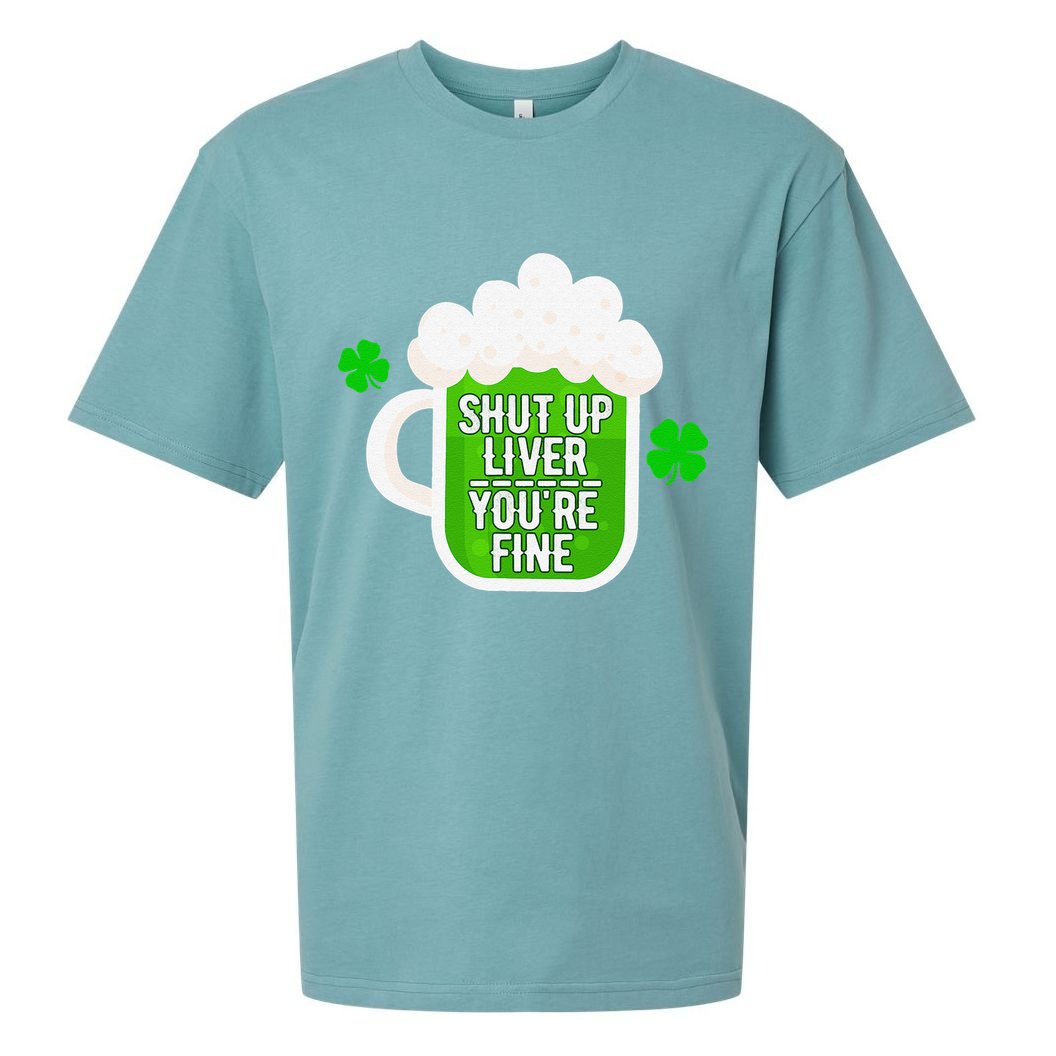 Shut Up Liver You're Fine St Patrick's Day Sueded Cloud Jersey T-Shirt