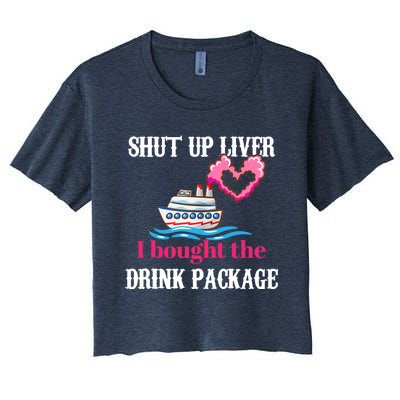 Shut Up Liver I Bought The Drink Package Women's Crop Top Tee