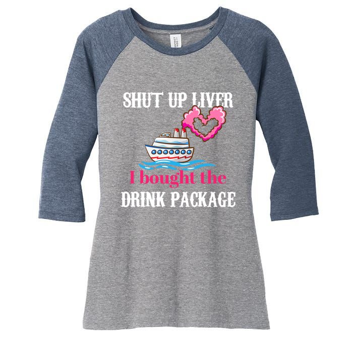 Shut Up Liver I Bought The Drink Package Women's Tri-Blend 3/4-Sleeve Raglan Shirt