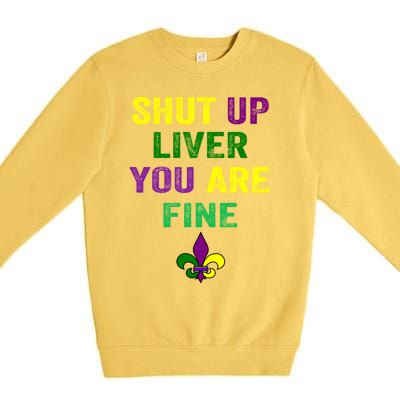 Shut Up Liver You Are Fine Ing Mardi Gras Gift Premium Crewneck Sweatshirt