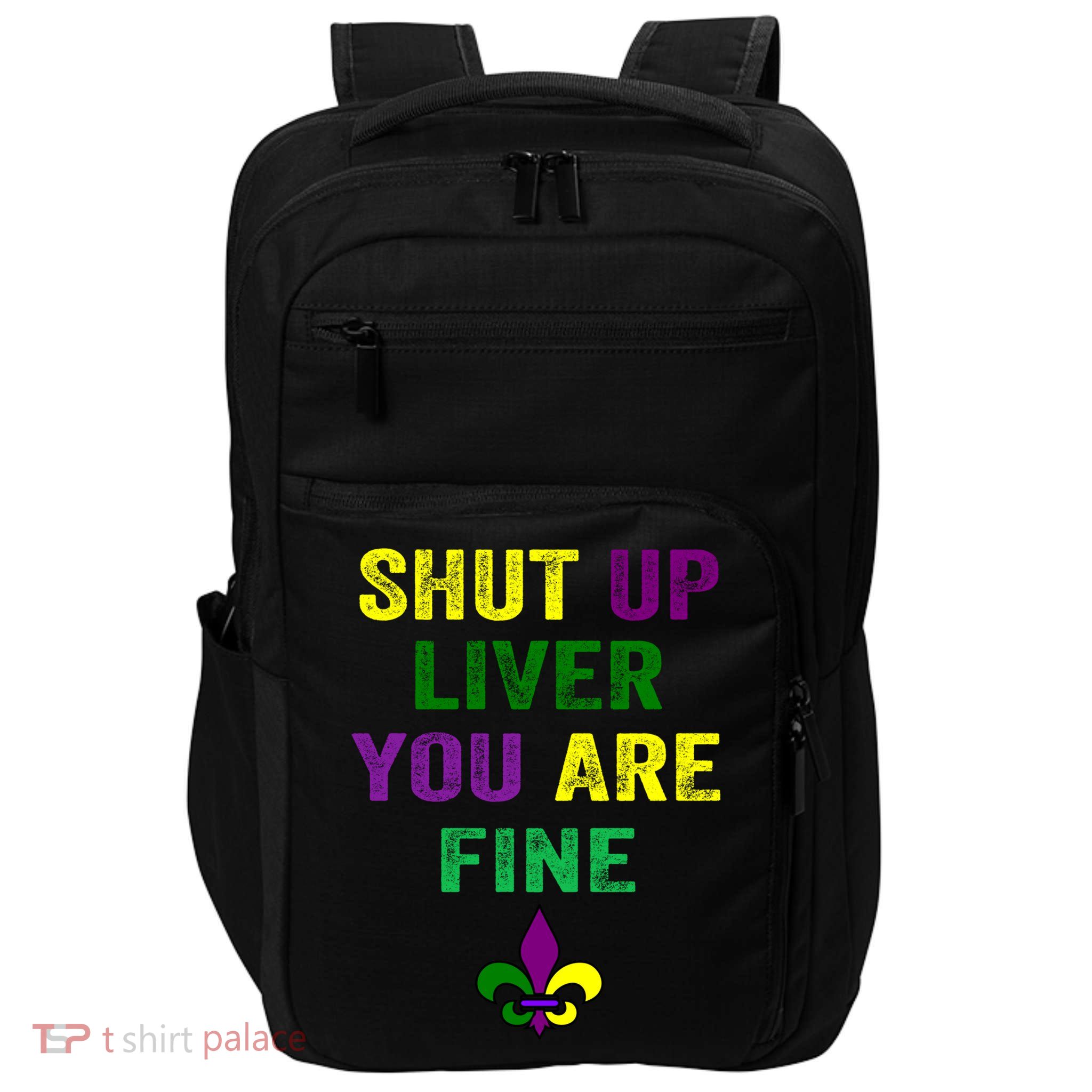 Shut Up Liver You Are Fine Ing Mardi Gras Gift Impact Tech Backpack