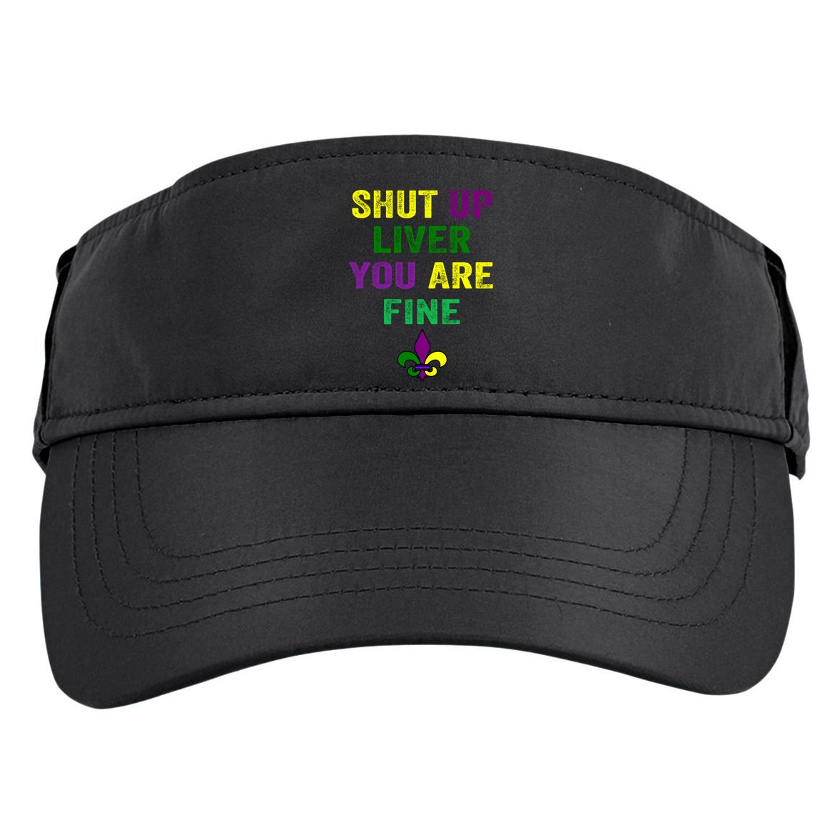 Shut Up Liver You Are Fine Ing Mardi Gras Gift Adult Drive Performance Visor