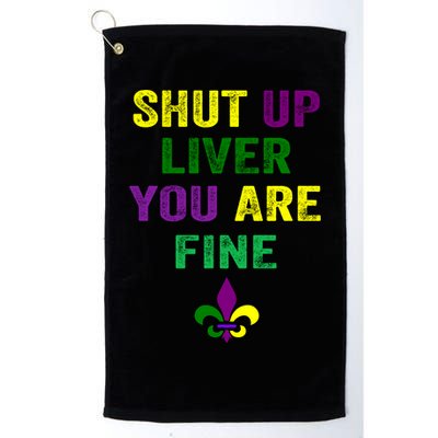 Shut Up Liver You Are Fine Ing Mardi Gras Gift Golf Towel