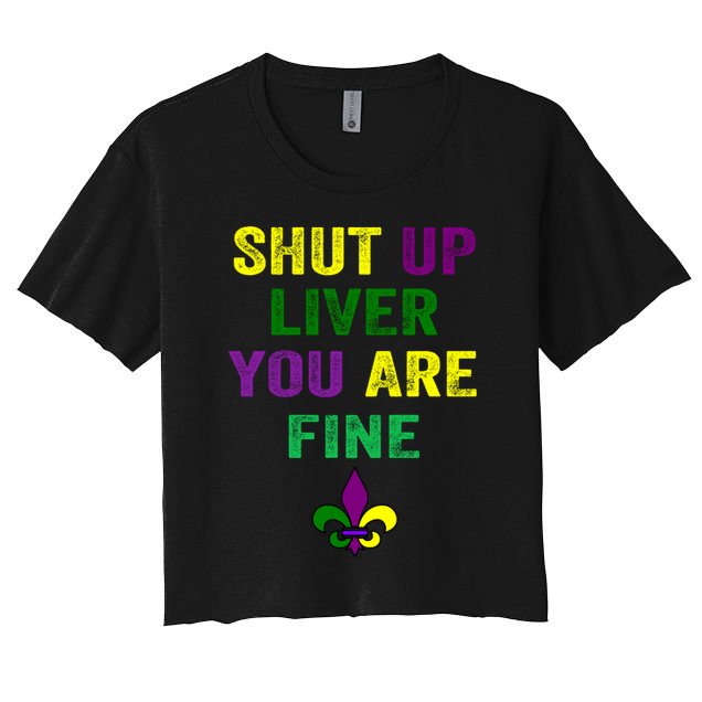 Shut Up Liver You Are Fine Ing Mardi Gras Gift Crop Top